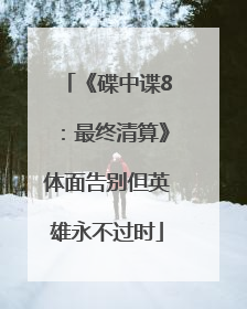 《碟中谍8：最终清算》体面告别但英雄永不过时