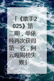 《歌手2025》第二期，单依纯再次获得第一名，阿云嘎揭榜失败