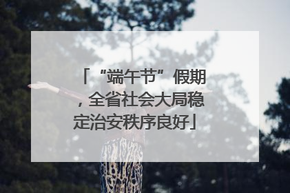 “端午节”假期，全省社会大局稳定治安秩序良好