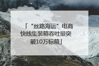 “丝路海运”电商快线集装箱吞吐量突破10万标箱