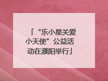 “乐小星关爱小天使”公益活动在濮阳举行