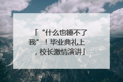 “什么也锤不了我”！毕业典礼上，校长激情演讲