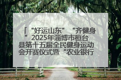 “好运山东”“齐健身”2025年淄博市桓台县第十五届全民健身运动会开赛仪式暨“农业银行杯”第一届社区工作队伍运动会开赛