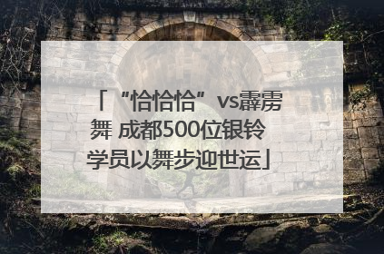 “恰恰恰”vs霹雳舞 成都500位银铃学员以舞步迎世运