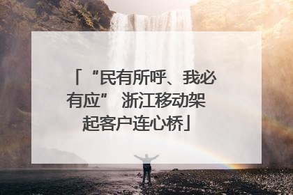 “民有所呼、我必有应” 浙江移动架起客户连心桥