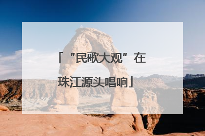 “民歌大观”在珠江源头唱响