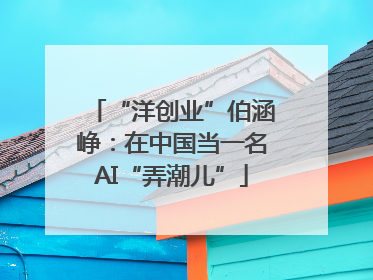 “洋创业”伯涵峥：在中国当一名AI“弄潮儿”