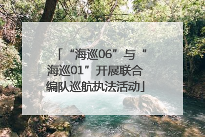 “海巡06”与“海巡01”开展联合编队巡航执法活动