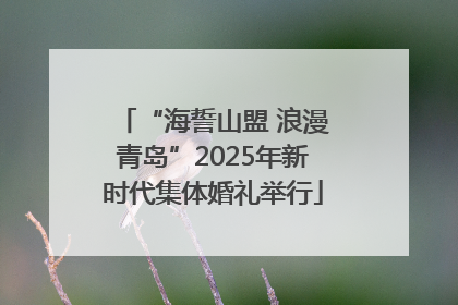 “海誓山盟 浪漫青岛”2025年新时代集体婚礼举行