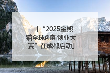“2025金熊猫全球创新创业大赛”在成都启动