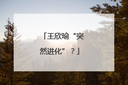 王欣瑜“突然进化”？
