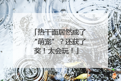 热干面居然成了“萌宠”？还获了奖！太会玩！
