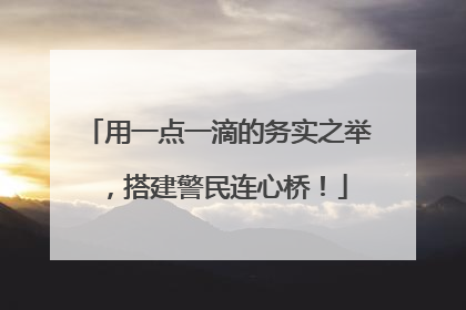 用一点一滴的务实之举，搭建警民连心桥！