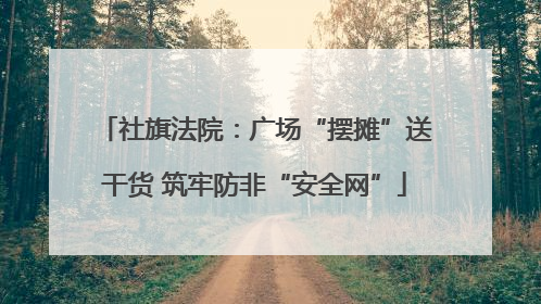 社旗法院：广场“摆摊”送干货 筑牢防非“安全网”
