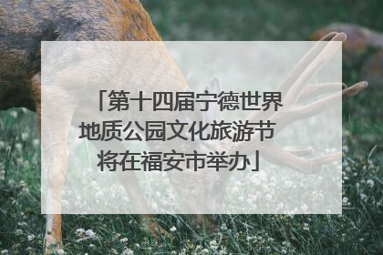 第十四届宁德世界地质公园文化旅游节将在福安市举办