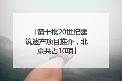第十批20世纪建筑遗产项目推介，北京共占10项