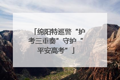 绵阳特巡警“护考三重奏”守护“平安高考”