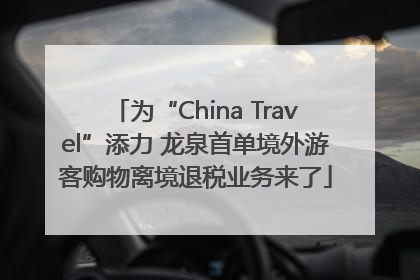 为“China Travel”添力 龙泉首单境外游客购物离境退税业务来了