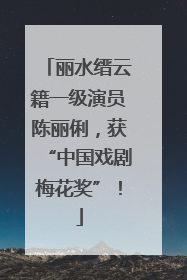丽水缙云籍一级演员陈丽俐，获“中国戏剧梅花奖”！