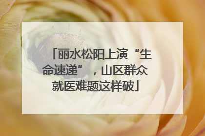 丽水松阳上演“生命速递”,山区群众就医难题这样破