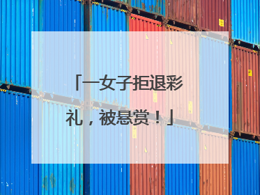 一女子拒退彩礼，被悬赏！