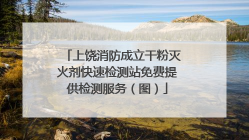 上饶消防成立干粉灭火剂快速检测站免费提供检测服务（图）