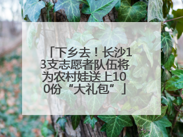 下乡去！长沙13支志愿者队伍将为农村娃送上100份“大礼包”