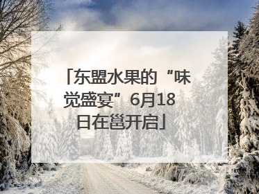 东盟水果的“味觉盛宴”6月18日在邕开启