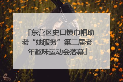 东营区史口镇巾帼助老“她服务”第二届老年趣味运动会落幕