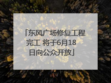 东风广场修复工程完工 将于6月18日向公众开放