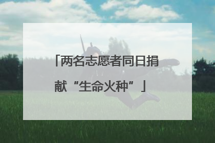 两名志愿者同日捐献“生命火种”