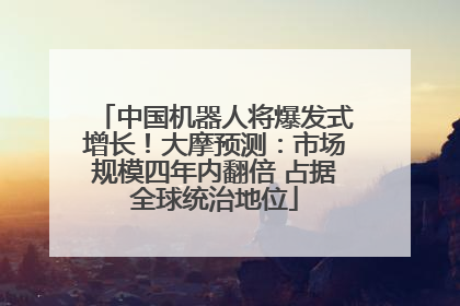 中国机器人将爆发式增长！大摩预测：市场规模四年内翻倍 占据全球统治地位