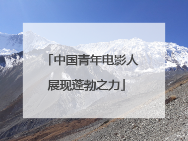 中国青年电影人展现蓬勃之力