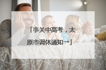 事关中高考，太原市调休通知→