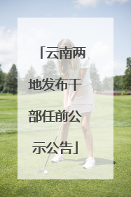 云南两地发布干部任前公示公告