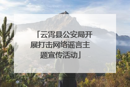 云霄县公安局开展打击网络谣言主题宣传活动