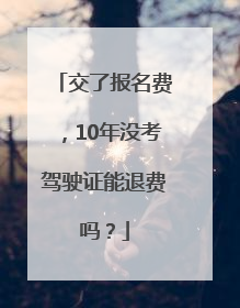 交了报名费，10年没考驾驶证能退费吗？