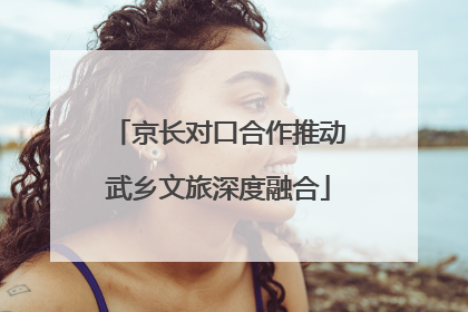 京长对口合作推动武乡文旅深度融合