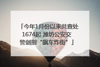 今年1月份以来共查处1674起 潍坊公安交警剑指“飙车炸街”