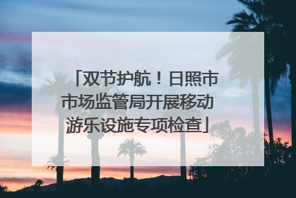 双节护航！日照市市场监管局开展移动游乐设施专项检查