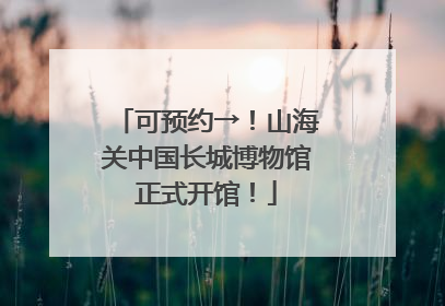 可预约→！山海关中国长城博物馆正式开馆！