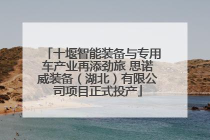 十堰智能装备与专用车产业再添劲旅 思诺威装备（湖北）有限公司项目正式投产