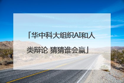 华中科大组织AI和人类辩论 猜猜谁会赢