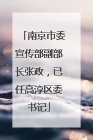 南京市委宣传部副部长张政，已任高淳区委书记