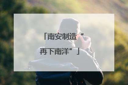 南安制造“再下南洋”