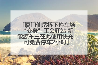 厦门仙岳桥下停车场“变身”工会驿站 新能源车主在此使用快充 可免费停车2小时