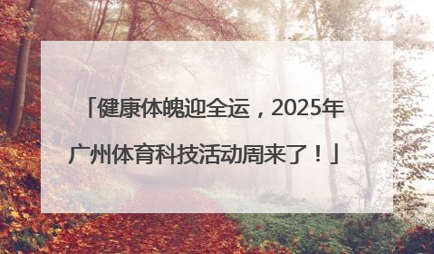 健康体魄迎全运，2025年广州体育科技活动周来了！
