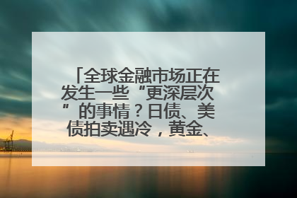 全球金融市场正在发生一些“更深层次”的事情？日债、美债拍卖遇冷，黄金、比特币新高