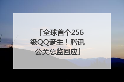 全球首个256级QQ诞生！腾讯公关总监回应