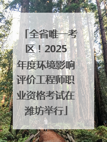 全省唯一考区！2025年度环境影响评价工程师职业资格考试在潍坊举行